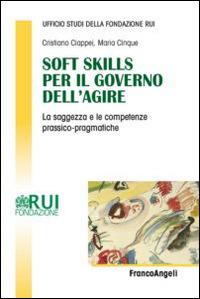 Soft skills per il governo dell'agire. La saggezza e le competenze prassico-pragmatiche - Cristiano Ciappei,Maria Cinque - copertina