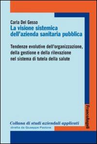 La visione sistemica dell'azienda sanitaria pubblica. Tendenze evolutive dell'organizzazione, della gestione e della rilevazione nel sistema di tutela della salute - Carla Del Gesso - copertina