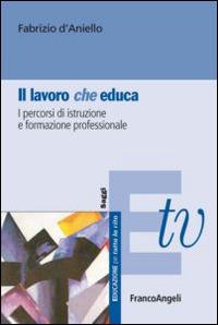 Il lavoro (che) educa. I percorsi di istruzione e formazione professionale - Fabrizio D'Aniello - copertina