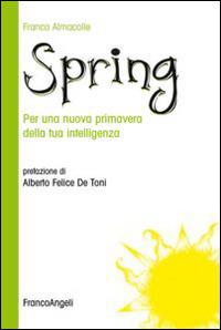 Spring. Per una nuova primavera della tua intelligenza - Franco Almacolle - copertina