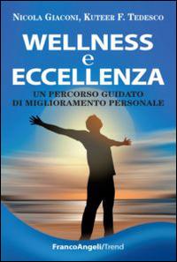 Wellness e eccellenza. Un percorso guidato di miglioramento personale - Nicola Giaconi,Kuteer F. Tedesco - copertina