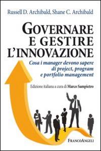 Governare e gestire l'innovazione. Cosa i manger devono sapere di project, program e portfolio management - Russell D. Archibald,Shane Archibald - copertina
