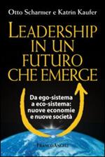 Leadership in un futuro che emerge. Da ego-sistema a eco-sistema: nuove economie e nuove società