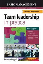 Team leadership in pratica. Potenziare il proprio team. Ispirare i collaboratori. Trasformare le criticità in successi