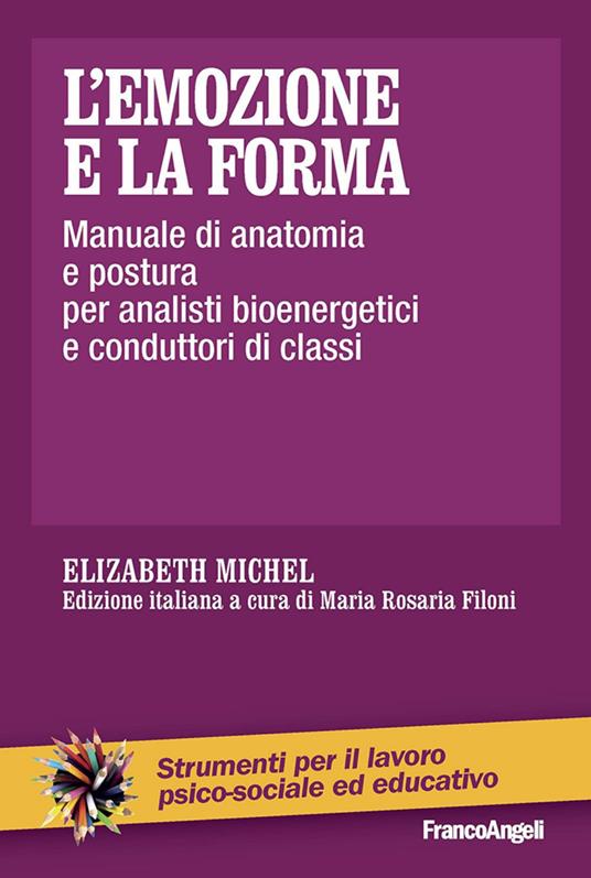 L' emozione e la forma. Manuale di anatomia e postura per analisti bioenergetici e conduttori di classi - Elizabeth Michel - copertina