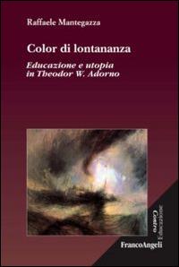 Color di lontananza. Educazione e utopia in Theodor W. Adorno - Raffaele Mantegazza - copertina