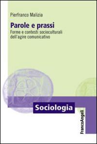 Parole e prassi. Forme e contesti socioculturali dell'agire comunicativo - Pierfranco Malizia - copertina