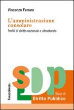 L' amministrazione consolare. Profili di diritto nazionale e ultrastatale