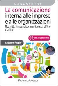 La comunicazione interna alle imprese e alle organizzazioni. Modalità, linguaggio, circuiti, mezzi offline e online - Antonio Foglio - copertina