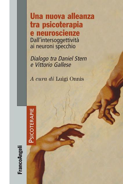 Una nuova alleanza tra psicoterapia e neuroscienze. Dall'intersoggettività ai neuroni specchio. Dialogo tra Daniel Stern e Vittorio Gallese - copertina