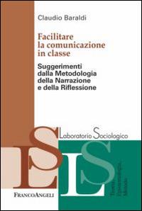 Facilitare la comunicazione in classe. Suggerimenti dalla metodologia della narrazione e della riflessione - Claudio Baraldi - copertina