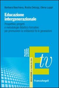 Educazione intergenerazionale. Prospettive, progetti e metodologie didattico-formative per promuovere la solidarietà fra le generazioni - Barbara Baschiera,Rosita Deluigi,Elena Luppi - copertina