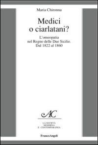 Medici o ciarlatani? L'omeopatia nel Regno delle due Sicilie. Dal 1822 al 1860 - Maria Chironna - copertina