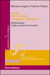 Scena del crimine e indagini difensive. Metodologia degli accertamenti tecnici - Mariano Angioni,Fabrizio Fratoni - copertina