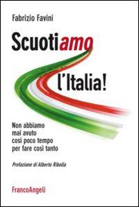 Scuotiamo l'Italia. Non abbiamo mai avuto così poco tempo per fare così tanto - Fabrizio Favini - copertina