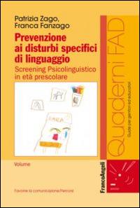 Prevenzione ai disturbi specifici di linguaggio. Screening psicolinguistico in età prescolare - Patrizia Zago,Franca Fanzago - copertina