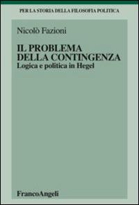 Il problema della contingenza. Logica e politica in Hegel - Nicolò Fazioni - copertina