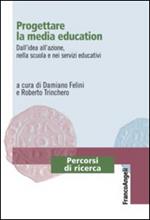 Progettare la media education. Dall'idea all'azione, nella scuola e nei servizi educativi