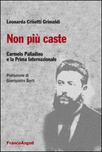 Non più caste. Carmelo Palladino e la Prima Internazionale - Leonarda Crisetti Grimaldi - copertina