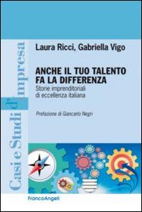 Anche il tuo talento fa la differenza. Storie imprenditoriali di eccellenza italiana - Laura Ricci,Gabriella Vigo - copertina