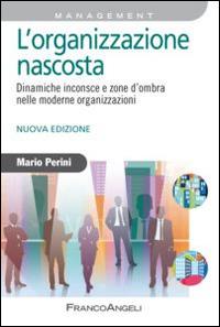 L'organizzazione nascosta. Dinamiche inconsce e zone d'ombra nelle moderne organizzazioni - Mario Perini - copertina