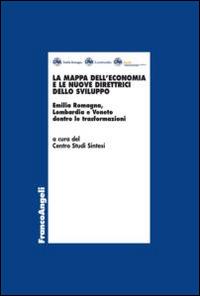 La mappa dell'economia e le nuove direttrici dello sviluppo. Emilia Romagna, Lombardia e Veneto dentro le trasformazioni - copertina