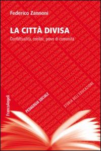 La città divisa. Conflittualità, confini, prove di comunità - Federico Zannoni - copertina