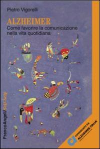 Alzheimer. Come favorire la comunicazione nella vita quotidiana - Pietro Vigorelli - copertina
