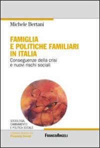 Famiglia e politiche familiari in Italia. Conseguenze della crisi e nuovi rischi sociali - Michele Bertani - copertina