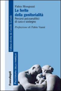 Le ferite della genitorialità. Percorsi psicoanalitici di cura e sostegno - Fabio Monguzzi - copertina