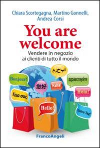 You are welcome. Vendere in negozio ai clienti di tutto il mondo - Chiara Scortegagna,Martino Gonnelli,Andrea Corsi - copertina