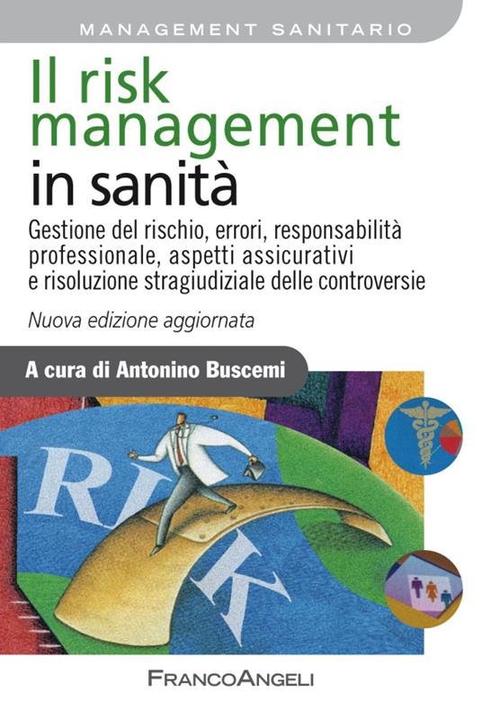 Il risk management in sanità. Gestione del rischio, errori, responsabilità professionale, aspetti assicurativi e risoluzione stragiudiziale delle controversie - copertina