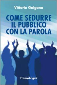 Come sedurre il pubblico con la parola - Vittorio Galgano - copertina