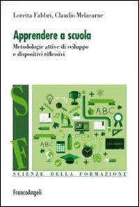 Apprendere a scuola. Metodologie attive di sviluppo e dispositivi riflessivi - Loretta Fabbri,Claudio Melacarne - copertina