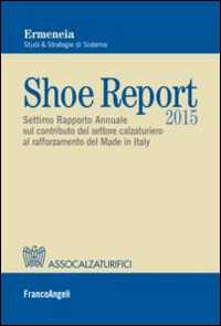 Shoe report 2015. Settimo rapporto annuale sul contributo del settore calzaturiero al rafforzamento del Made in Italy
