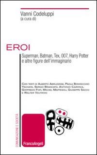Eroi. Superman, Batman, Tex, 007, Harry Potter e altre figure dell'immaginario - copertina