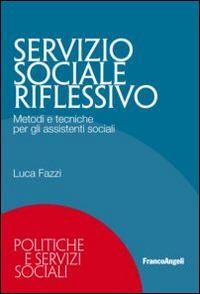 Servizio sociale riflessivo. Metodi e tecniche per gli assistenti sociali - Luca Fazzi - copertina