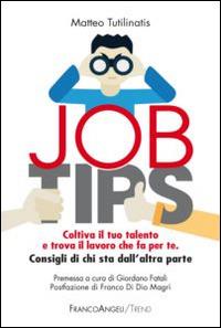 Job tips. Coltiva il tuo talento e trova il lavoro che fa per te. Consigli da chi sta dall'altra parte - Matteo Tutalinatis - copertina