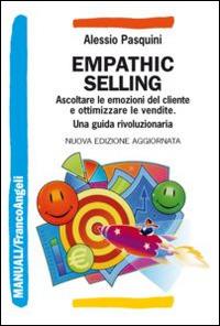 Empathic selling. Ascoltare le emozioni del cliente e ottimizzare le vendite. Una guida rivoluzionaria - Alessio Pasquini - copertina