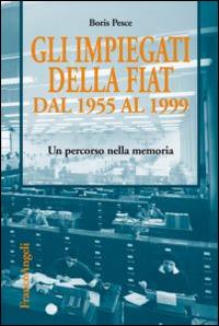 Gli impiegati della Fiat dal 1955 al 1999. Un percorso nella memoria - Boris Pesce - copertina