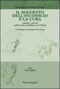 Il soggetto dell'inconscio e la cura. Autismo e psicosi nell'incontro quotidiano con il reale - copertina