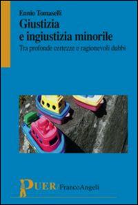 Giustizia e ingiustizia minorile. Tra profonde certezze e ragionevoli dubbi - Ennio Tomaselli - copertina