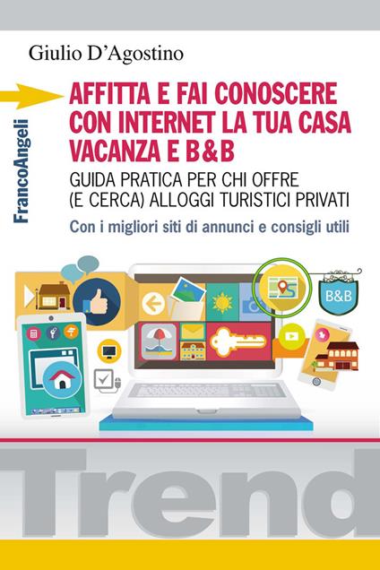 Affitta e fai conoscere con internet la tua casa vacanza e B&B. Guida pratica per chi offre (e cerca) alloggi turistici privati. Con i migliori siti di annunci e consigli utili - Giulio D'Agostino - ebook