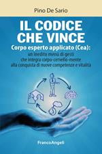 Il codice che vince. Corpo esperto applicato (Cea): un inedito menù di gesti che integra corpo-cervello-mente alla conquista di nuove competenze e vitalità