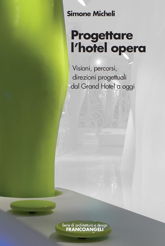 Progettare l'hotel opera. Visioni, percorsi, direzioni progettuali dal Grand Hotel a oggi - Simone Micheli - ebook