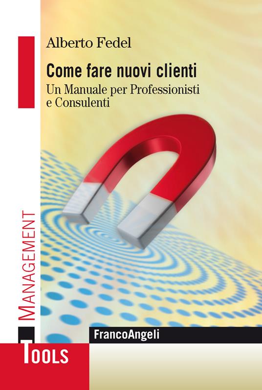 Come fare nuovi clienti. Un manuale per professionisti e consulenti - Alberto Fedel - ebook