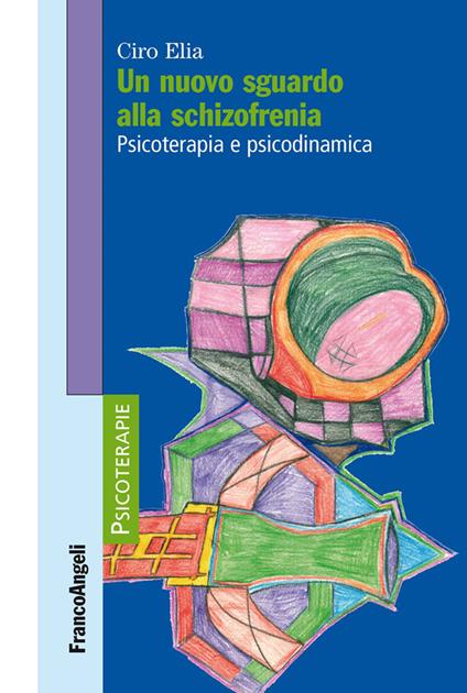 Un nuovo sguardo alla schizofrenia. Psicoterapia e psicodinamica - Ciro Elia - ebook