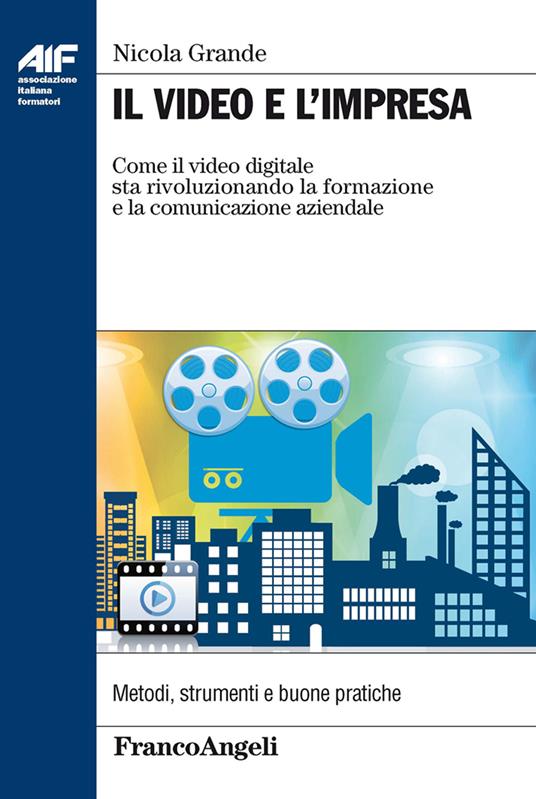 Il video e l'impresa. Come il video digitale sta rivoluzionando la formazione e la comunicazione aziendale - Nicola Grande - ebook