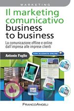 Il marketing comunicativo business to business. La comunicazione offline e online dall'impresa alle imprese clienti
