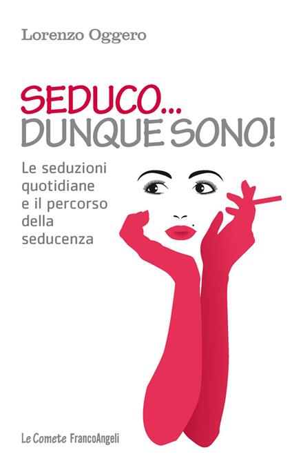 Seduco dunque sono! Le seduzioni quotidiane e il percorso della seducenza - Lorenzo Oggero - ebook